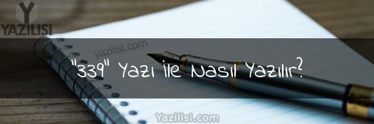 “339” Yazı İle Nasıl Yazılır?